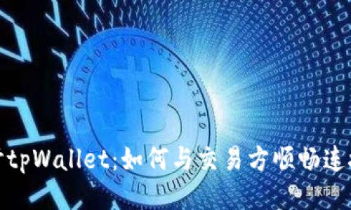 深入探讨tpWallet：如何与交易方顺畅连接与沟通