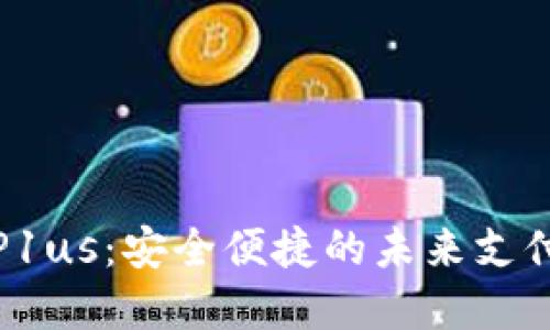 数字钱包P1us：安全便捷的未来支付必备工具