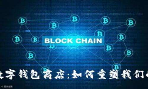 :
全面了解数字钱包商店：如何重塑我们的购物体验