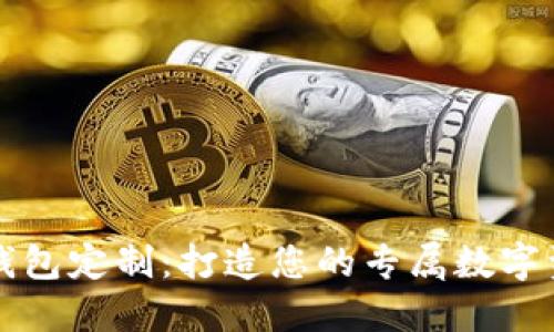 区块链虚拟钱包定制：打造您的专属数字资产管理工具
