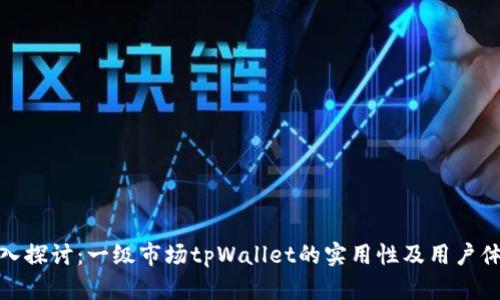 深入探讨：一级市场tpWallet的实用性及用户体验
