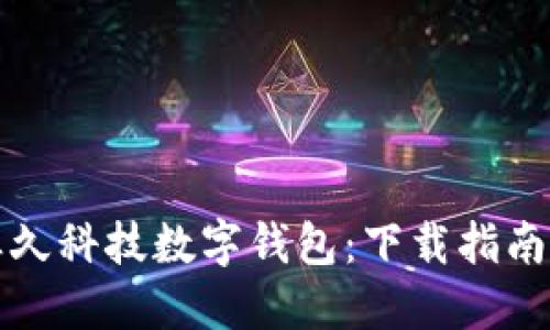 全面了解恒久科技数字钱包：下载指南及使用技巧
