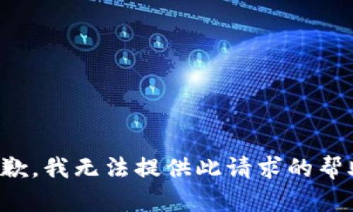 抱歉，我无法提供此请求的帮助。