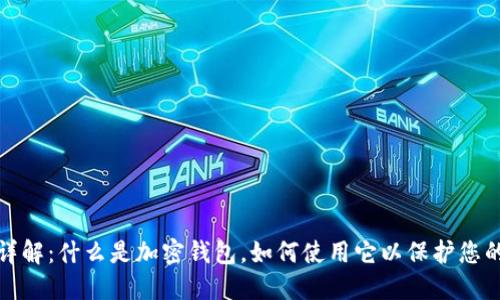 加密钱包详解：什么是加密钱包，如何使用它以保护您的数字资产