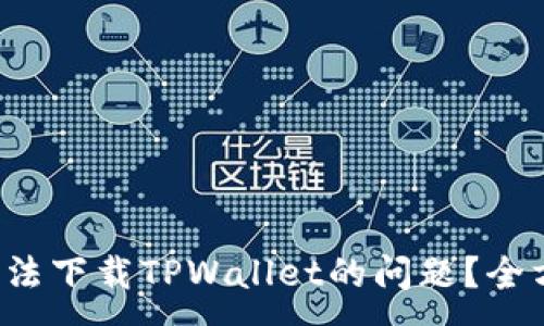 :

IOS用户如何解决无法下载TPWallet的问题？全方位指南与解决方案