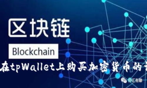 全面解析：如何在tpWallet上购买加密货币的详细步骤与技巧