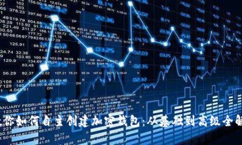 :教你如何自主创建加密钱包：从基础到高级全解析