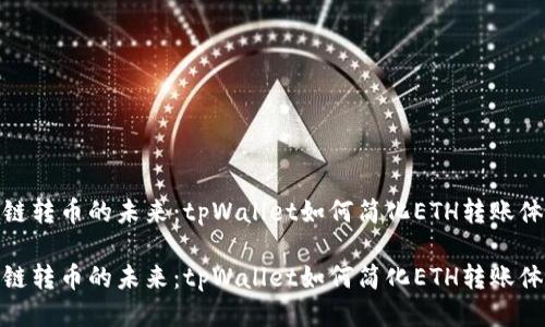 跨链转币的未来：tpWallet如何简化ETH转账体验

跨链转币的未来：tpWallet如何简化ETH转账体验
