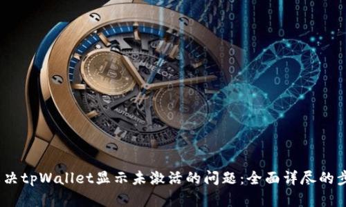  : 如何解决tpWallet显示未激活的问题：全面详尽的步骤与指南