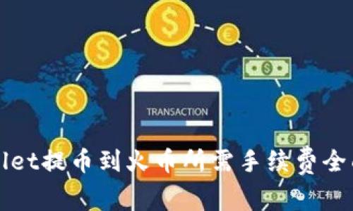 tpWallet提币到火币所需手续费全面解析