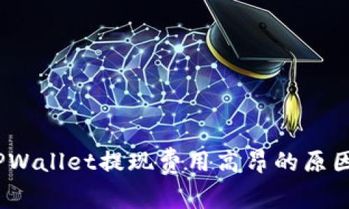 深度解析：TPWallet提现费用高昂的原因与隐秘机制