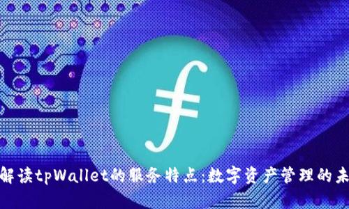 全方位解读tpWallet的服务特点：数字资产管理的未来之选