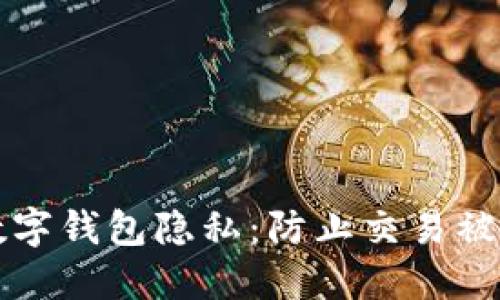 如何保护您的数字钱包隐私：防止交易被追踪的全面指南