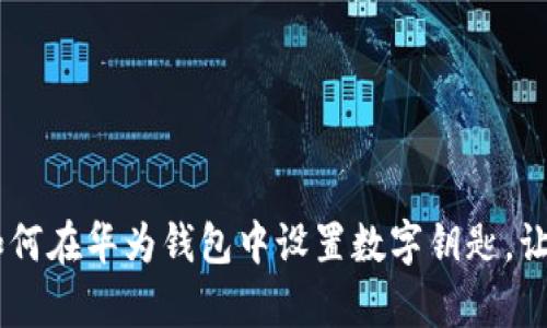 全面解析：如何在华为钱包中设置数字钥匙，让生活更便捷