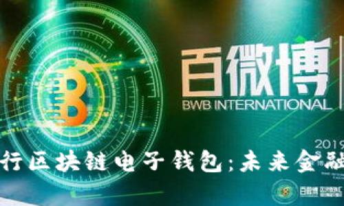 全面解析央行区块链电子钱包：未来金融的变革之路