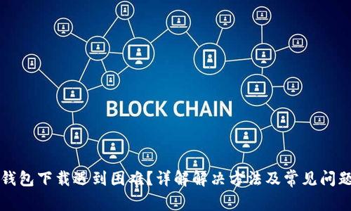 小花钱包下载遇到困难？详解解决方法及常见问题解析