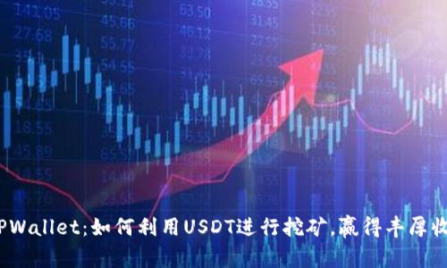 : TPWallet：如何利用USDT进行挖矿，赢得丰厚收益？