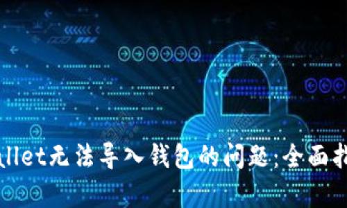 如何解决tpWallet无法导入钱包的问题：全面指南与实用技巧