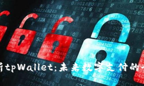 深入解析tpWallet：未来数字支付的全新体验