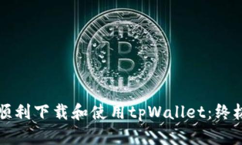 如何顺利下载和使用tpWallet：终极指南