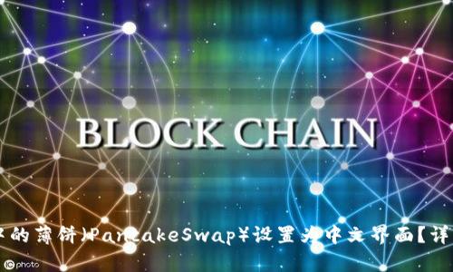 如何将tpWallet中的薄饼（PancakeSwap）设置为中文界面？详细步骤与技巧介绍