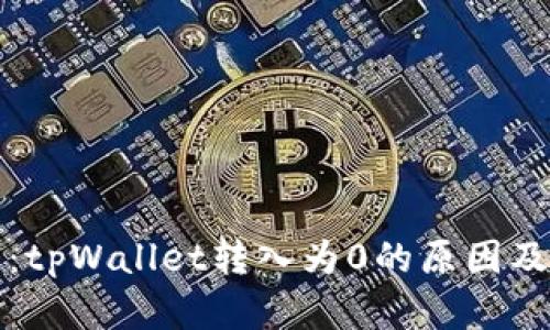 全面解析：tpWallet转入为0的原因及解决方法