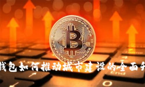 揭秘数字钱包如何推动城市建设的全面升级与普及