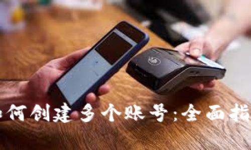 : tpWallet如何创建多个账号：全面指南与操作技巧