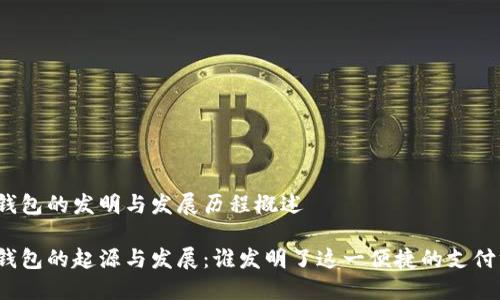 数字钱包的发明与发展历程概述

数字钱包的起源与发展：谁发明了这一便捷的支付方式？