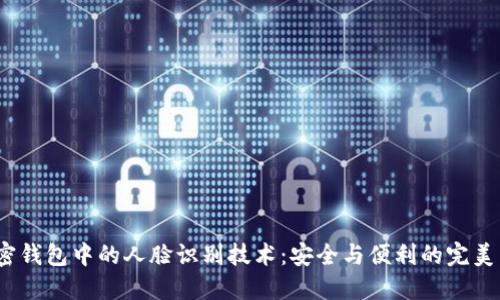  加密钱包中的人脸识别技术：安全与便利的完美结合