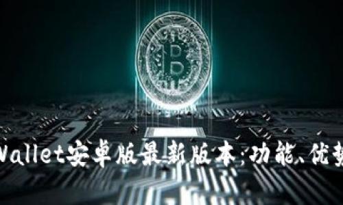 全面解析tpWallet安卓版最新版本：功能、优势与用户体验