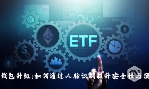  数字钱包升级：如何通过人脸识别提升安全性与便捷性？