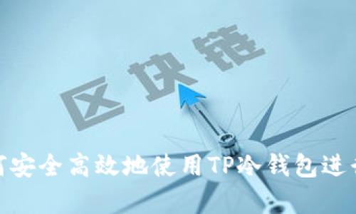  全面解析：如何安全高效地使用TP冷钱包进行数字资产管理