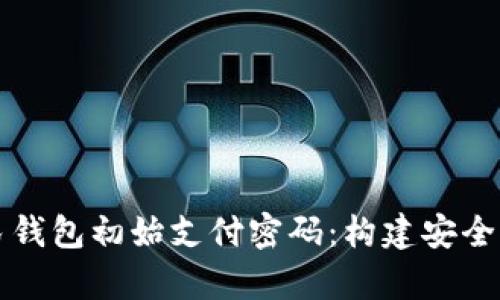深入解析数字人民钱包初始支付密码：构建安全支付的第一道防线