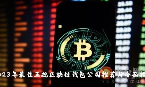2023年最佳正规区块链钱包公司推荐与全面指南