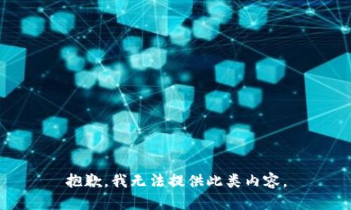 抱歉，我无法提供此类内容。