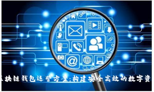 全面解析区块链钱包运营方案：构建安全高效的数字资产管理平台