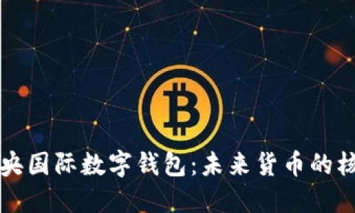 中央国际数字钱包：未来货币的核心