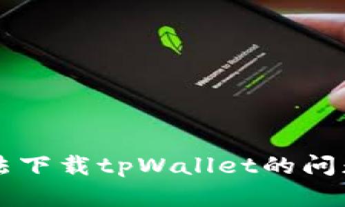  华为手机如何解决无法下载tpWallet的问题：全面解析与解决方案
