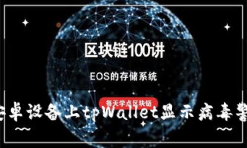 如何解决安卓设备上tpWallet显示病毒警告的问题？