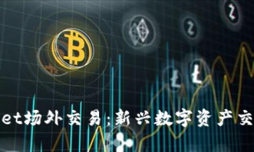 深入探索tpWallet场外交易：新兴数字资产交换的机遇与风险