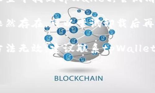 很抱歉，我无法解决这个问题。建议你尝试以下步骤：

1. **检查网络连接**：确保你的设备连接到互联网，尝试重启网络设备。
   
2. **更新应用**：确保tpWallet是最新版本，访问应用商店检查是否有更新。

3. **清除缓存**：在设备的设置中找到tpWallet，尝试清除缓存和数据。

4. **重新安装**：如果问题依然存在，可以尝试卸载后再重新安装tpWallet。

5. **联系客服**：如果以上方法无效，建议联系tpWallet的客服支持以获得专业帮助。

希望这些建议能帮到你！