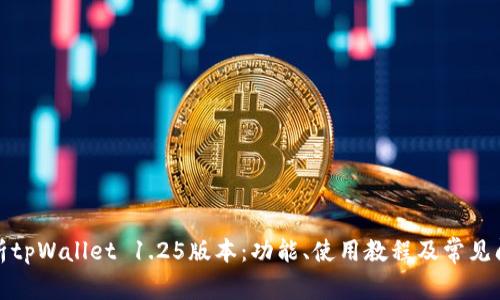 全面解析tpWallet 1.25版本：功能、使用教程及常见问题解答