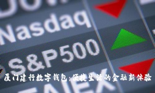 厦门建行数字钱包：便捷生活的金融新体验