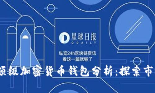 2023年顶级加密货币钱包分析：探索市场领航者