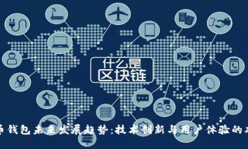 加密货币钱包未来发展趋势：技术创新与用户体验的双重提升