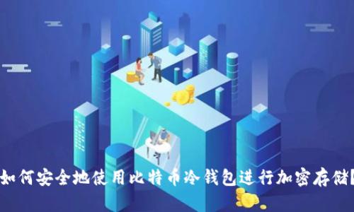 如何安全地使用比特币冷钱包进行加密存储？