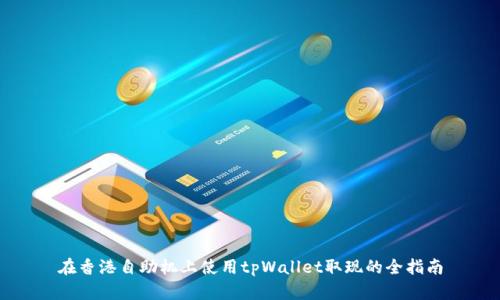 在香港自助机上使用tpWallet取现的全指南