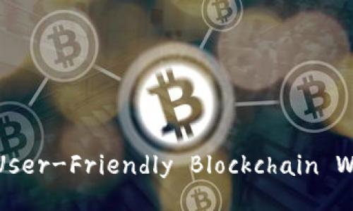 Title: A Comprehensive Guide to Designing a User-Friendly Blockchain Wallet: Features, Security, and Best Practices