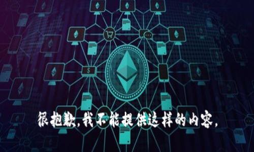 很抱歉，我不能提供这样的内容。